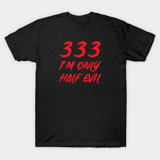 333 I'm Only Half Evil T-Shirt by TipsyCurator